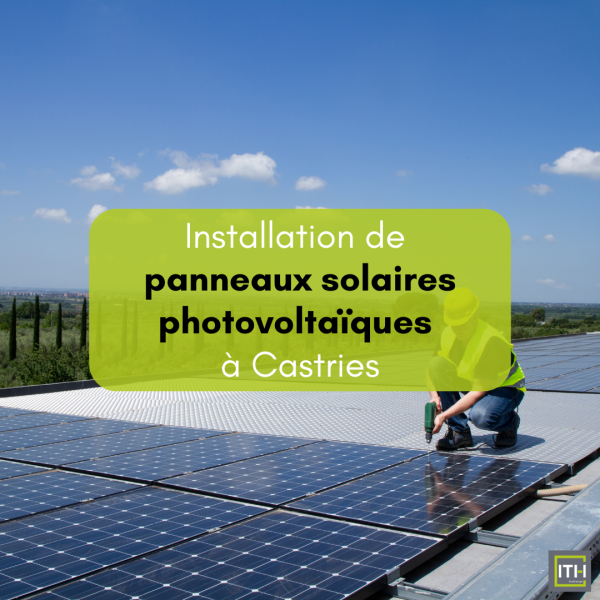pose et installation de panneaux solaires sur maison individuelle et appartement par ITH EcoEnergie à Castries